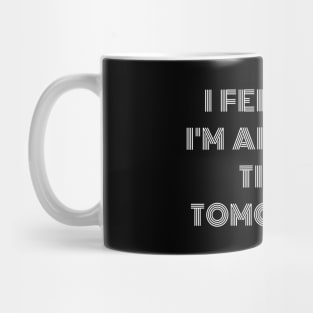 funny text "I feel like i'm already tired tomorrow" Mug